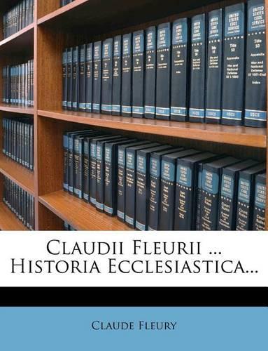 Claudii Fleurii ... Historia Ecclesiastica...