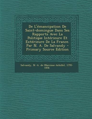 de L'Emancipation de Saint-Domingue Dans Ses Rapports Avec La Politique Interieure Et Exterieure de La France. Par N. A. de Salvandy - Primary Source