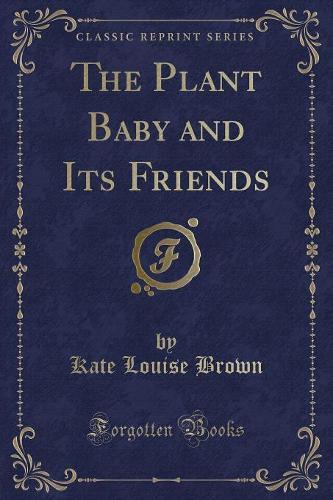 The Plant Baby and Its Friends (Classic Reprint): (English)