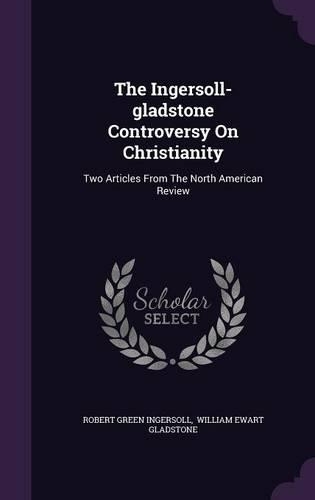 The Ingersoll-gladstone Controversy On Christianity