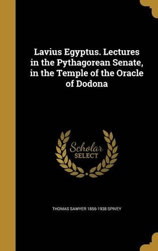 Lavius Egyptus. Lectures in the Pythagorean Senate, in the Temple of the Oracle of Dodona: (English)