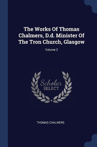 The Works Of Thomas Chalmers, D.d. Minister Of The Tron Church, Glasgow; Volume 2