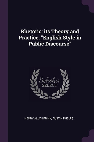 Rhetoric; its Theory and Practice. English Style in Public Discourse