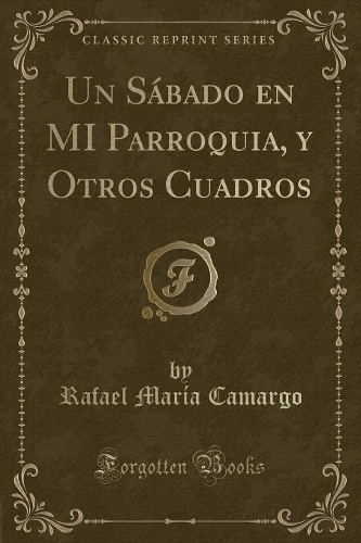 Un SÃ¡bado En Mi Parroquia, Y Otros Cuadros (Classic Reprint)