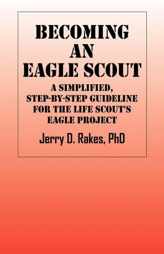 Becoming an Eagle Scout: A Simplified, Step by Step Guideline for the Life Scout's Eagle Project: A Simplified, Step by Step Guideline for the Life Scout's Eagle Project(English)