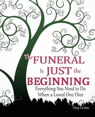 The Funeral Is Just the Beginning: Everything You Need to Do When a Loved One Dies(English)