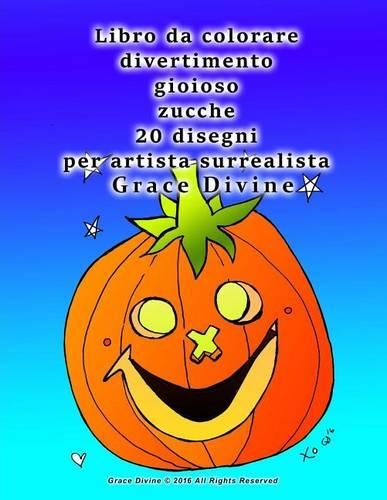 Libro da colorare divertimento gioioso zucche 20 disegni per artista surrealista Grace Divine: (Italian)