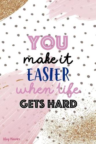 You Make It Easier When Life Gets Hard