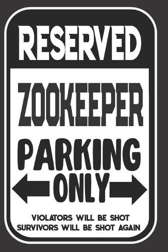 Reserved Zookeeper Parking Only. Violators Will Be Shot. Survivors Will Be Shot Again