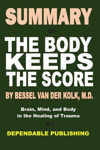 Summary of The Body Keeps the Score by Bessel Van Der Kolk, M.D.