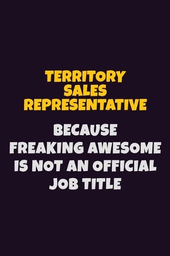 Territory Sales Representative, Because Freaking Awesome Is Not An Official Job Title
