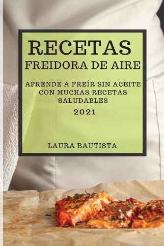 Recetas Freidora de Aire 2021 (Air Fryer Recipes Spanish Edition): Aprende a Freír Sin Aceite Con Muchas Recetas Saludables