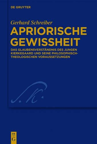 Apriorische Gewissheit: Das Glaubensverständnis des jungen Kierkegaard und seine philosophisch-theologischen Voraussetzungen(30 Kierkegaard Studies. Monograph Series)