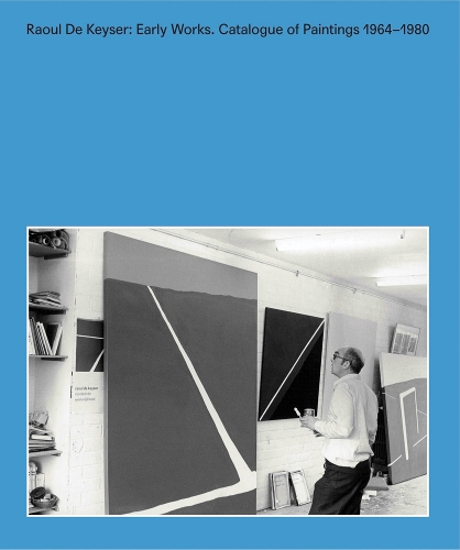 Raoul De Keyser - Early Works Catalogue of Paintings 1964-1980