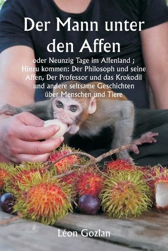 Peking-Paris im Automobil; Eine Wettfahrt durch Asien und Europa in sechzig Tagen. (Edition1): Der Philosoph und seine Affen, Der Professor und das Krokodil und andere seltsame Geschichten über Menschen und Tiere