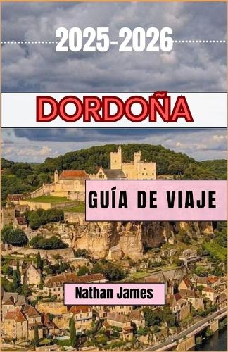 Dordoña GUÍA DE VIAJE 2025-2026