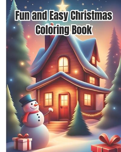 Fun and Easy Christmas Coloring Book: Beautiful and Relaxing Images of Charming Winter Scenes Design To Color / Merry and Bright Holiday Coloring Pages For Kids, Girls, Boys, Teens, Adul