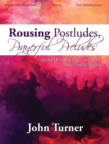 Rousing Postludes, Prayerful Preludes - Piano Coll: Colorful Hymns to Open and Close Your Church Service