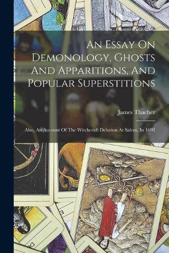 Essay On Demonology, Ghosts And Apparitions, And Popular Superstitions: Also, An Account Of The Witchcraft Delusion At Salem, In 1692