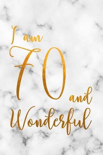 I am 70 and Wonderful: Happy 70th Birthday Lined Notebook/Journal Gift Idea For 70 Year Olds