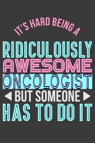 It's Hard Being a Ridiculously Awesome Oncologist But Someone Has to Do It