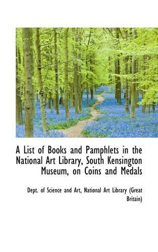 A List of Books and Pamphlets in the National Art Library, South Kensington Museum, on Coins and Med