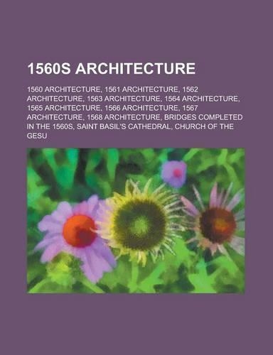 1560s Architecture: Church of the Gesu, Vellore Fort, Tuileries Palace, Villa Capra La Rotonda, Doorwerth Castle, Old Gorhambury House(English)