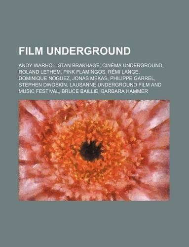 Film Underground: Andy Warhol, Stan Brakhage, Cinema Underground, Roland Lethem, Pink Flamingos, Remi Lange, Dominique Noguez, Jonas Mekas(French)