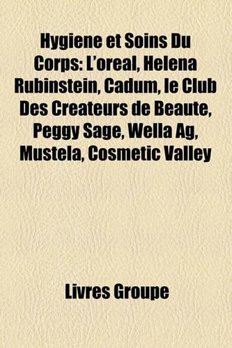 Hygiene Et Soins Du Corps: L'Oreal, Helena Rubinstein, Cadum, Le Club Des Createurs de Beaute, Peggy Sage, Wella AG, Mustela, Cosmetic Valley: (French)
