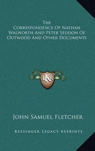 The Correspondence of Nathan Walworth and Peter Seddon of Outwood and Other Documents