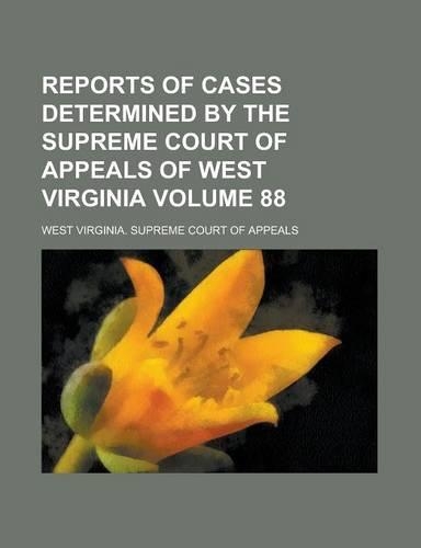Reports of Cases Determined by the Supreme Court of Appeals of West Virginia Volume 88: (English)