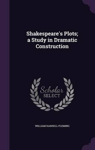 Shakespeare's Plots; A Study in Dramatic Construction