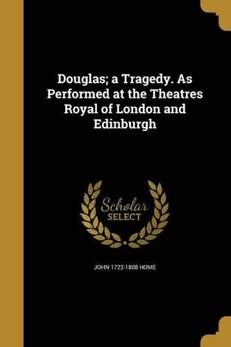 Douglas; a Tragedy. As Performed at the Theatres Royal of London and Edinburgh: (English)