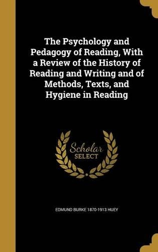 Psychology and Pedagogy of Reading, With a Review of the History of Reading and Writing and of Methods, Texts, and Hygiene in Reading