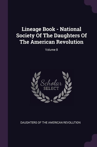 Lineage Book - National Society Of The Daughters Of The American Revolution; Volume 8