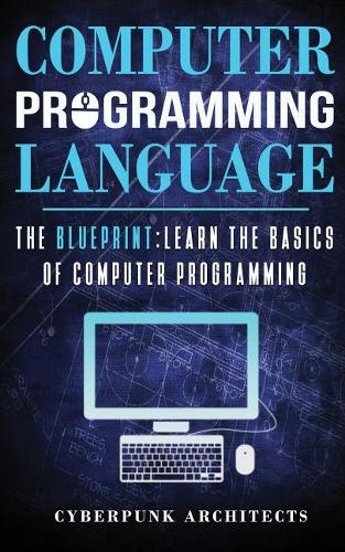 Computer Programming Languages: The Blueprint Learn the Basics of Computer Programming(Cyberpunk Blueprint)