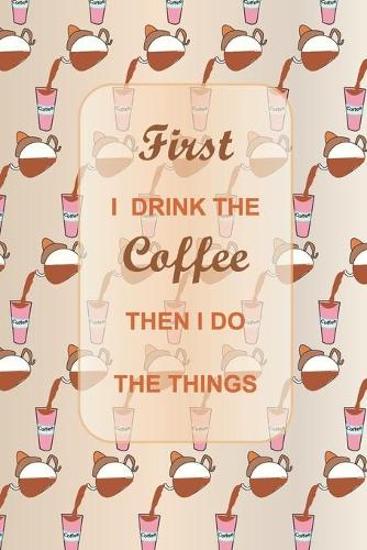 first i drink the coffee then i do the things