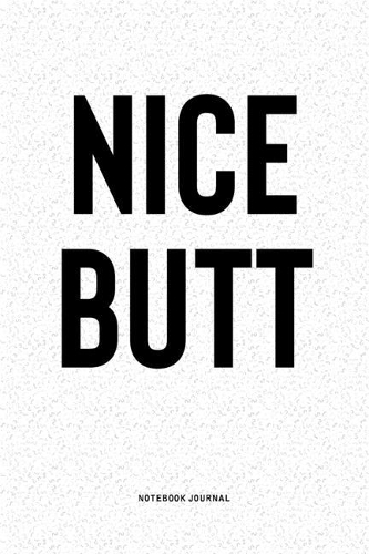 Nice Butt: A 6x9 Inch Notebook Diary Journal With A Bold Text Font Slogan On A Matte Cover and 120 Blank Lined Pages Makes A Great Alternative To A Card