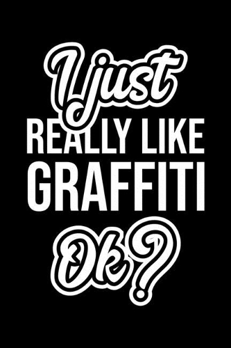 I Just Really Like Graffiti Ok?: Christmas Gift for Graffiti lover - Funny Graffiti Journal - Nice 2019 Christmas Present for Graffiti - 6x9inch 120 pages