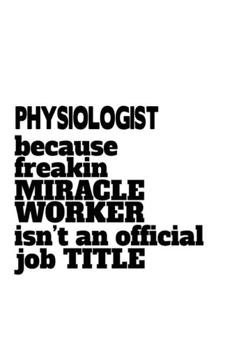 Physiologist Because Freaking Miracle Worker Isn't An Official Job Title
