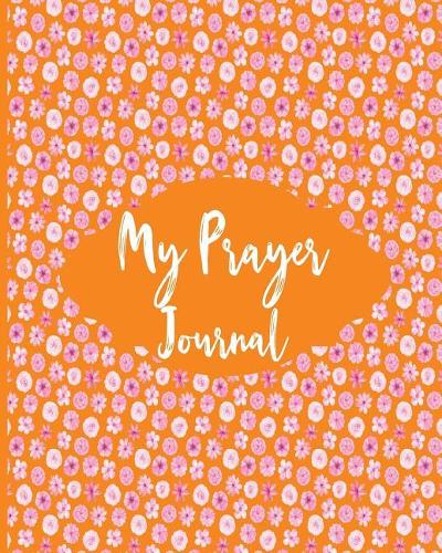 My Prayer Journal: Explore Your Relationship with Jesus, Christianity and Religion Pretty Floral Themed Prayer Book Journal for Women