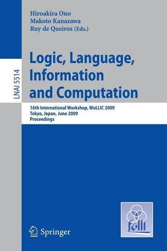 Logic, Language, Information and Computation: 16th International Workshop, WoLLIC 2009, Tokyo, Japan, June 21-24, 2009, Proceedings(5514 Lecture Notes in Computer Science)