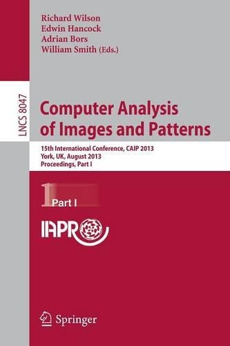Computer Analysis of Images and Patterns: 15th International Conference, CAIP 2013, York, UK, August 27-29, 2013, Proceedings, Part I(8047 Lecture Notes in Computer Science)