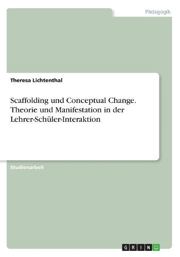 Scaffolding und Conceptual Change. Theorie und Manifestation in der Lehrer-Schüler-Interaktion: (German)