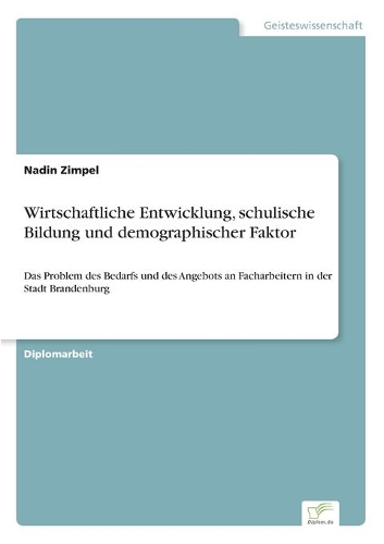 Wirtschaftliche Entwicklung, schulische Bildung und demographischer Faktor: Das Problem des Bedarfs und des Angebots an Facharbeitern in der Stadt Brandenburg