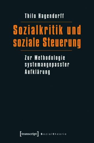Sozialkritik Und Soziale Steuerung: Zur Methodologie Systemangepasster Aufklärung(Sozialtheorie)