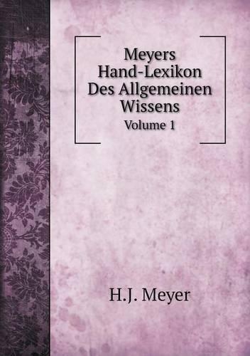 Meyers Hand-Lexikon Des Allgemeinen Wissens Volume 1