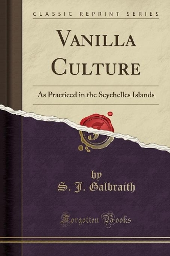 Vanilla Culture: As Practiced in the Seychelles Islands (Classic Reprint)