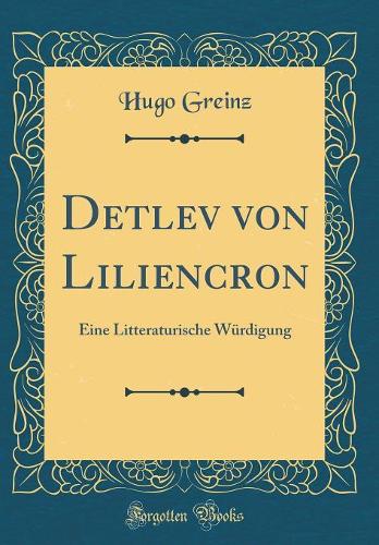 Detlev von Liliencron: Eine Litteraturische Würdigung (Classic Reprint)