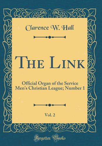 The Link, Vol. 2: Official Organ of the Service Men's Christian League; Number 1 (Classic Reprint)